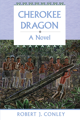 Cherokee Dragon: A Novel of the Real People - Robert J. Conley