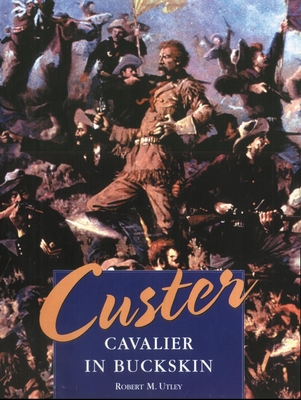 Custer: Cavalier in Buckskin - Robert M. Utley