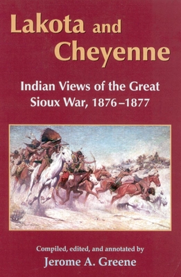 Lakota and Cheyenne: Indian Views of the Great Sioux War, 1876-1877 - Jerome A. Greene