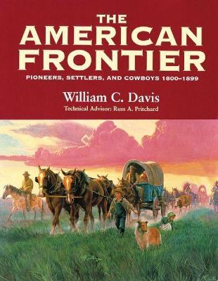 The American Frontier: Pioneers, Settlers, and Cowboys 1800-1899 - William C. Davis