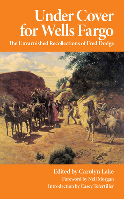 Under Cover for Wells Fargo: The Unvarnished Recollections of Fred Dodge - Fred Dodge
