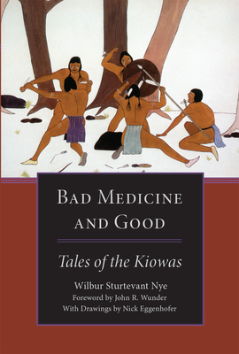 Bad Medicine and Good: Tales of the Kiowas - Wilbur Sturtevant Nye