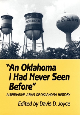 An Oklahoma I Had Never Seen Before: Alternative Views of Oklahoma History - Davis D. Joyce