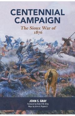 Centennial Campaign: The Sioux War of 1876 - John S. Gray