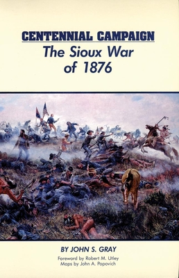 Centennial Campaign: The Sioux War of 1876 - John S. Gray