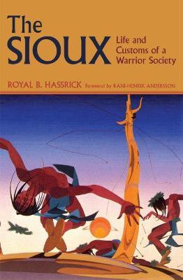 The Sioux: Life and Customs of a Warrior Society - Royal B. Hassrick