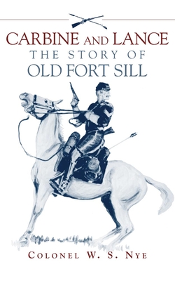 Carbine and Lance: The Story of Old Fort Sill - Wilbur S. Nye