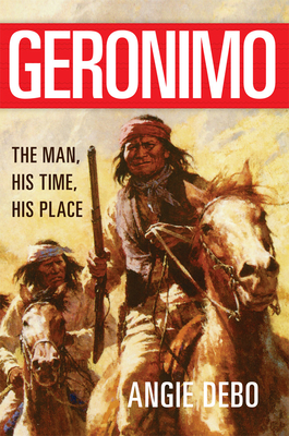 Geronimo, 142: The Man, His Time, His Place - Angie Debo