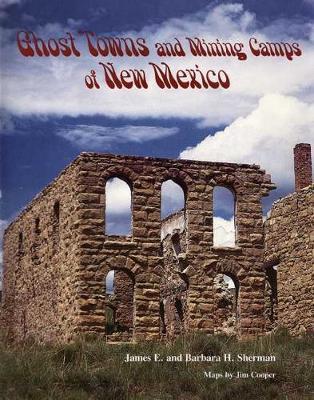 Ghost Towns and Mining Camps of New Mexico - James E. Sherman