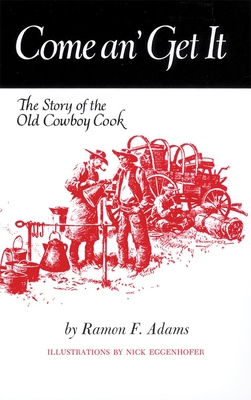 Come An' Get It: The Story of the Old Cowboy Cook - Ramon F. Adams