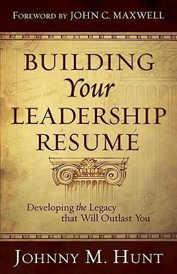 Building Your Leadership R�sum�: Developing the Legacy That Will Outlast You - Johnny M. Hunt