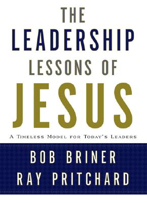 Leadership Lessons of Jesus: A Timeless Model for Today's Leaders - Bob Briner