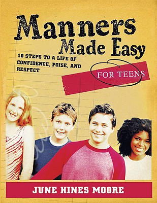 Manners Made Easy for Teens: 10 Steps to a Life of Confidence, Poise, and Respect - June Hines Moore