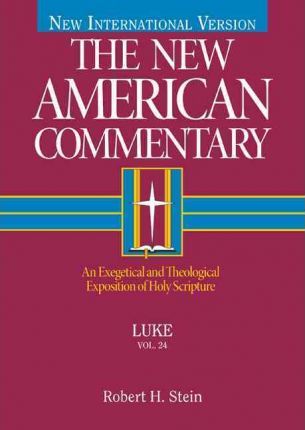 Luke, Volume 24: An Exegetical and Theological Exposition of Holy Scripture - Robert A. Stein