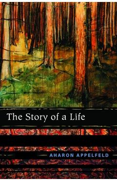 Coperta cărții 'The Story of a Life - Aharon Appelfeld'