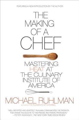 The Making of a Chef: Mastering Heat at the Culinary Institute of America - Michael Ruhlman