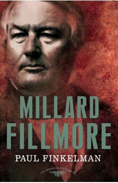 Millard Fillmore: The American Presidents Series: The 13th President, 1850-1853 - Paul Finkelman