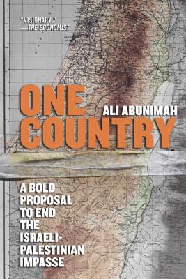 One Country: A Bold Proposal to End the Israeli-Palestinian Impasse - Ali Abunimah
