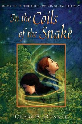 In the Coils of the Snake: Book III -- The Hollow Kingdom Trilogy - Clare B. Dunkle