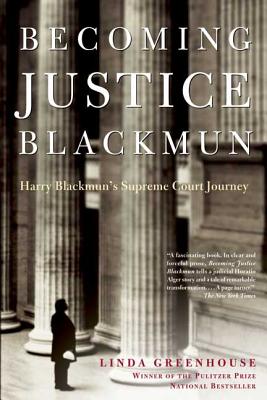 Becoming Justice Blackmun: Harry Blackmun's Supreme Court Journey - Linda Greenhouse