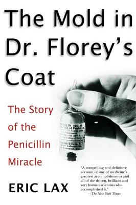 The Mold in Dr. Florey's Coat: The Story of the Penicillin Miracle - Eric Lax
