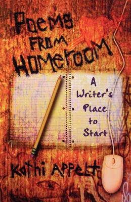 Poems from Homeroom: A Writer's Place to Start - Kathi Appelt
