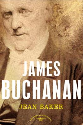 James Buchanan: The American Presidents Series: The 15th President, 1857-1861 - Jean H. Baker