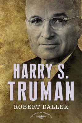 Harry S. Truman: The American Presidents Series: The 33rd President, 1945-1953 - Robert Dallek