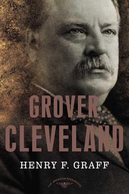 Grover Cleveland: The American Presidents Series: The 22nd and 24th President, 1885-1889 and 1893-1897 - Henry F. Graff