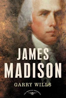 James Madison: The American Presidents Series: The 4th President, 1809-1817 - Garry Wills