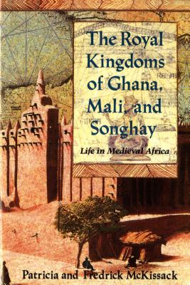 The Royal Kingdoms of Ghana, Mali, and Songhay: Life in Medieval Africa - Patricia Mckissack