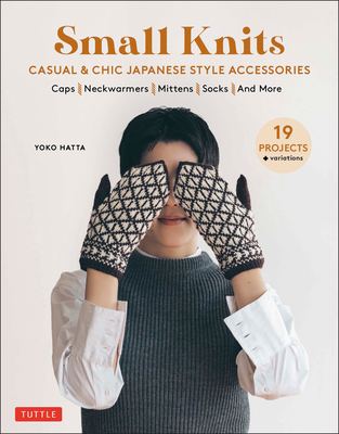 Small Knits: Casual & Chic Japanese Style Accessories (19 Projects + Variations) - Yoko Hatta