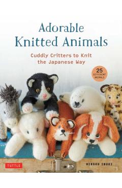 Adorable Knitted Animals: Cute Stuffed Toys to Knit the Japanese Way (25 Different Animals) - Hiroko Ibuki