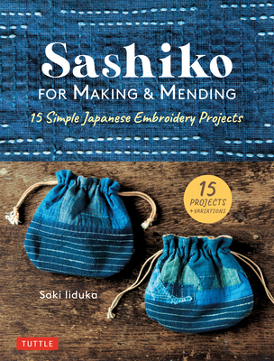 Sashiko for Making & Mending: 15 Simple Japanese Embroidery Projects - Saki Iiduka