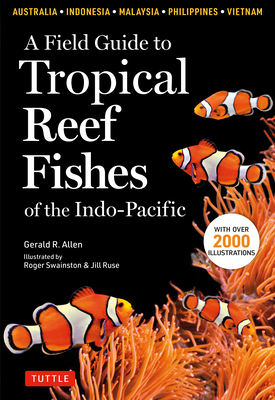 A Field Guide to Tropical Reef Fishes of the Indo-Pacific: Covers 1,670 Species in Australia, Indonesia, Malaysia, Vietnam and the Philippines (with 2 - Gerald R. Allen