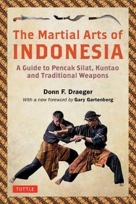 The Martial Arts of Indonesia: A Guide to Pencak Silat, Kuntao and Traditional Weapons - Donn F. Draeger