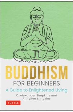 Buddhism for Beginners: A Guide to Enlightened Living - C. Alexander Simpkins