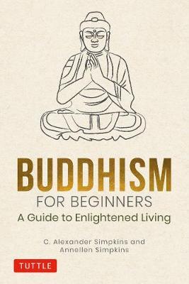 Buddhism for Beginners: A Guide to Enlightened Living - C. Alexander Simpkins