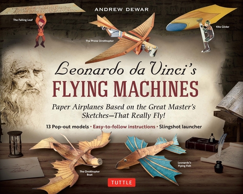 Leonardo Da Vinci's Flying Machines Kit: Paper Airplanes Based on the Great Master's Sketches - That Really Fly! (13 Pop-Out Models; Easy-To-Follow In - Andrew Dewar