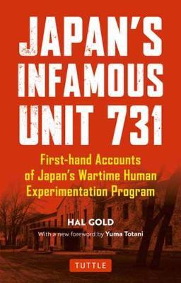 Japan's Infamous Unit 731: Firsthand Accounts of Japan's Wartime Human Experimentation Program - Hal Gold