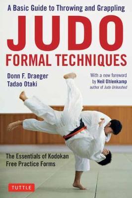 Judo Formal Techniques: A Basic Guide to Throwing and Grappling - The Essentials of Kodokan Free Practice Forms - Donn F. Draeger