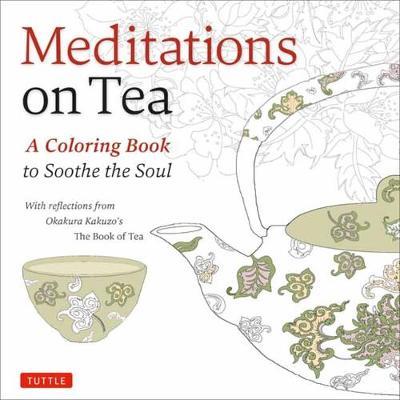 Meditations on Tea: A Coloring Book to Soothe the Soul - Kakuzo Okakura