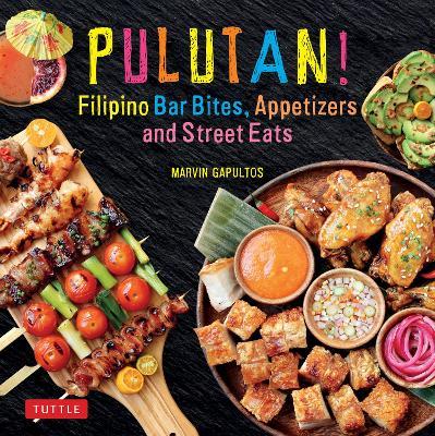 Pulutan! Filipino Bar Bites, Appetizers and Street Eats: (Filipino Cookbook with Over 60 Easy-To-Make Recipes) - Marvin Gapultos