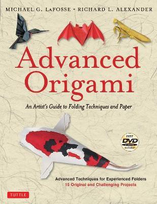 Advanced Origami: An Artist's Guide to Folding Techniques and Paper: Origami Book with 15 Original and Challenging Projects: Instruction - Michael G. Lafosse