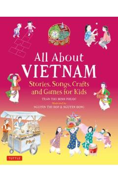 All about Vietnam: Projects and Activities for Kids: Learn about Vietnamese Culture with Stories, Songs, Crafts and Games - Phuoc Thi Minh Tran