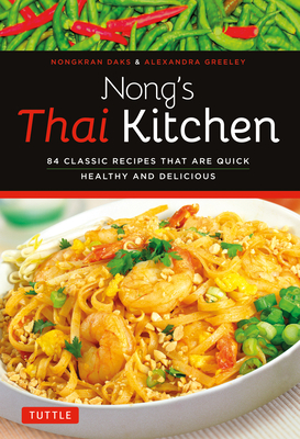 Nong's Thai Kitchen: 84 Classic Recipes That Are Quick, Healthy and Delicious - Nongkran Daks