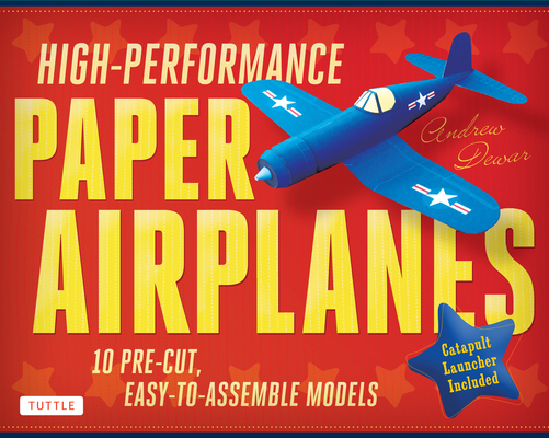 High-Performance Paper Airplanes Kit: 10 Pre-Cut, Easy-To-Assemble Models: Kit with Pop-Out Cards, Paper Airplanes Book, & Catapult Launcher: Great fo - Andrew Dewar