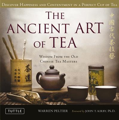 The Ancient Art of Tea: Wisdom from the Old Chinese Tea Masters - Warren Peltier