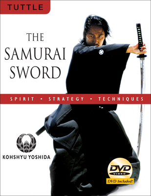 The Samurai Sword: Spirit * Strategy * Techniques: [dvd Included] [With DVD] - Kohshyu Yoshida