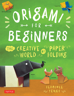 Origami for Beginners: The Creative World of Paper Folding: Easy Origami Book with 36 Projects: Great for Kids or Adult Beginners - Florence Temko